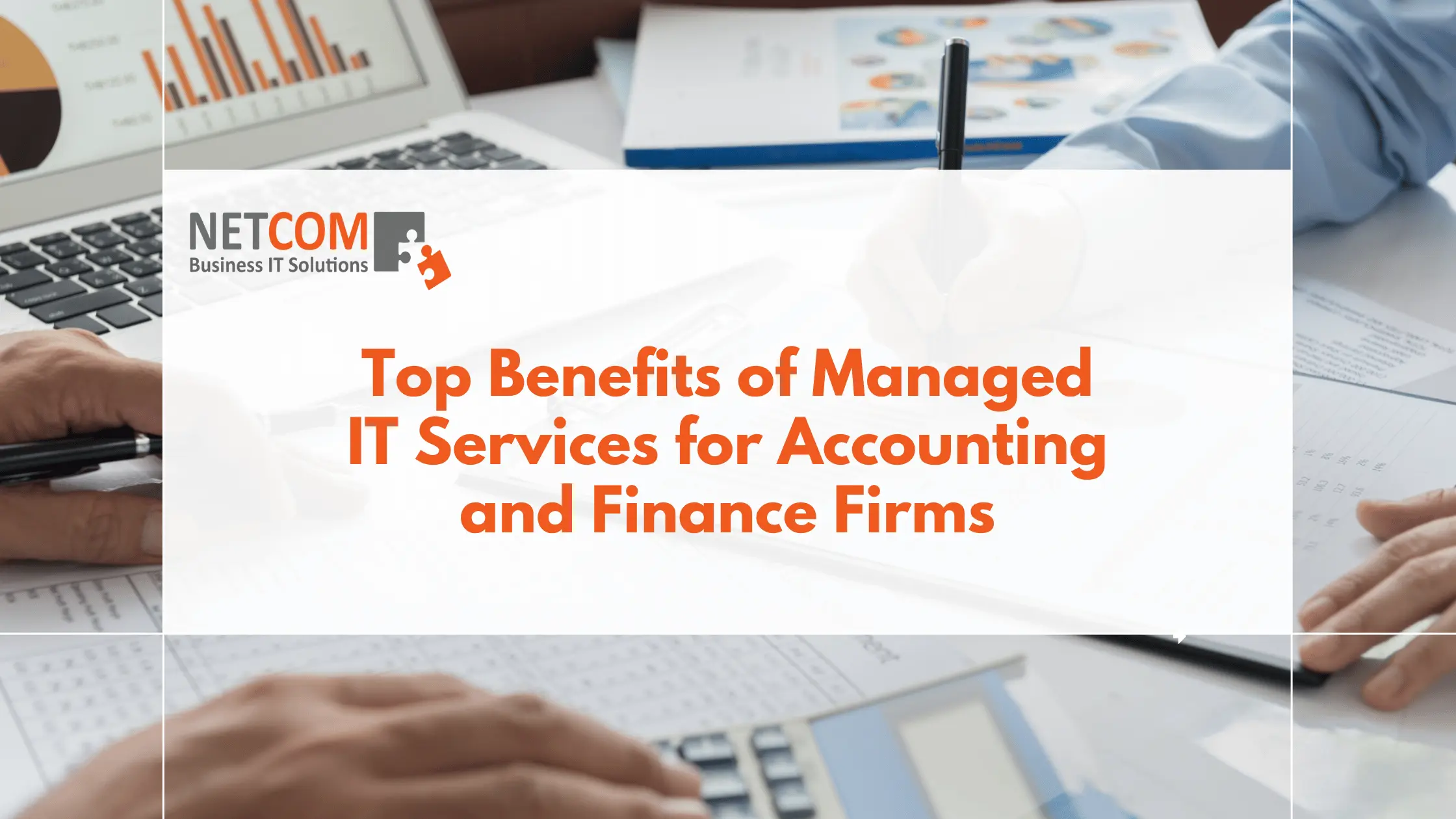 Top Benefits of Managed IT Services for Accounting and Finance Firms – Netcom Business IT Solutions