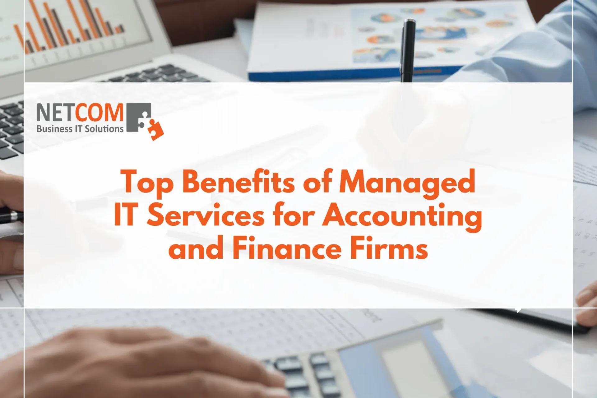 Top Benefits of Managed IT Services for Accounting and Finance Firms – Netcom Business IT Solutions